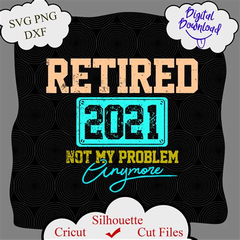 Retired 2021 Svg Not My Problem Anymore By Digital4u On Zibbet