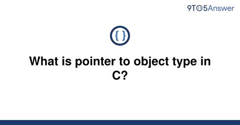 Solved What Is Pointer To Object Type In C 9to5answer