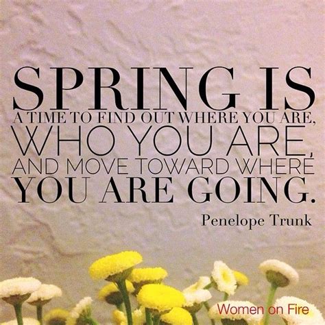 Spring Is A Time To Find Where You Are Who You Are And Move Toward