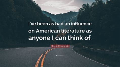 Dashiell Hammett Quote Ive Been As Bad An Influence On American