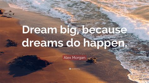 Alex Morgan Quote “dream Big Because Dreams Do Happen” 22