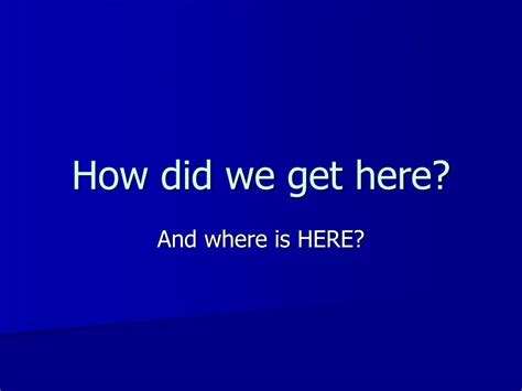 Ppt How Did We Get Here Powerpoint Presentation Free Download Id