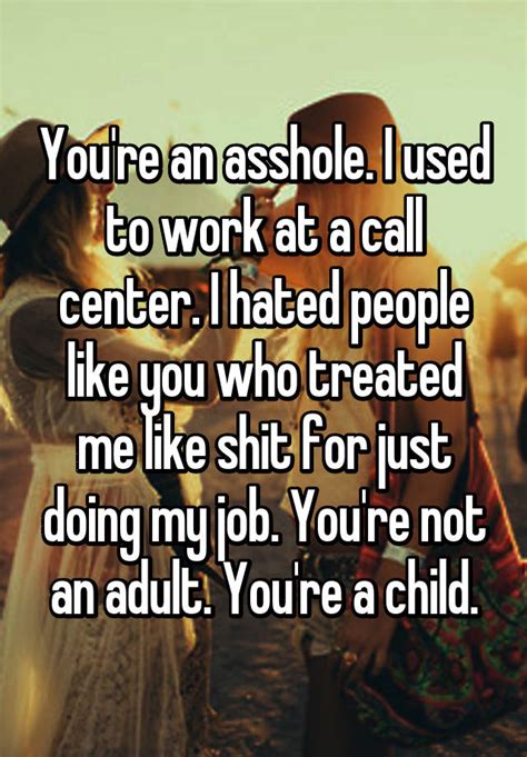 Youre An Asshole I Used To Work At A Call Center I Hated People Like