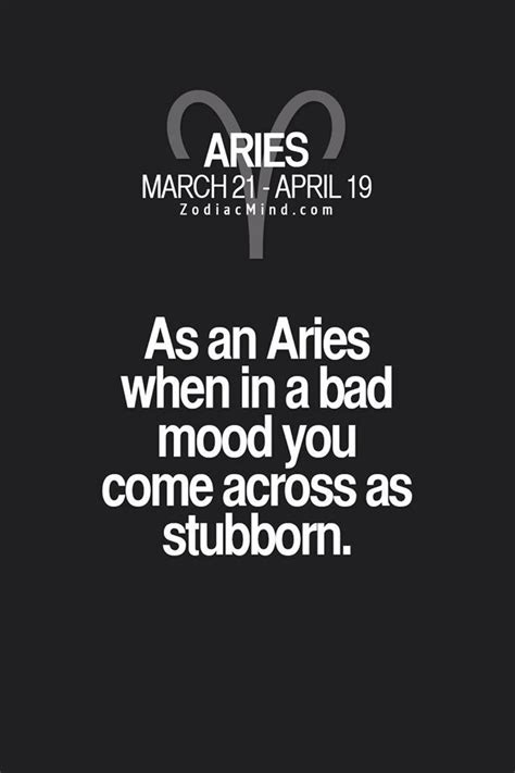 Aries When In A Bad Mood You Come Across As Stubborn Aries Zodiac