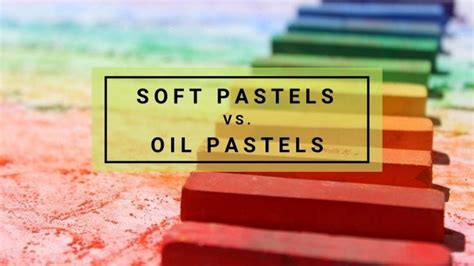 Soft Pastels Vs Oil Pastels What Are The Key Differences Crafters