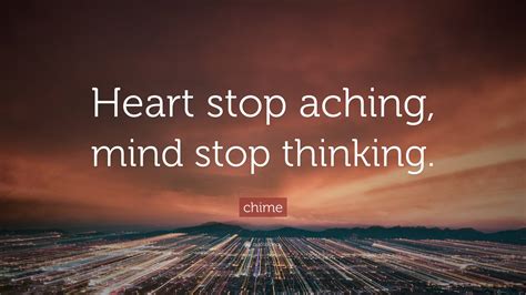 Chime Quote Heart Stop Aching Mind Stop Thinking