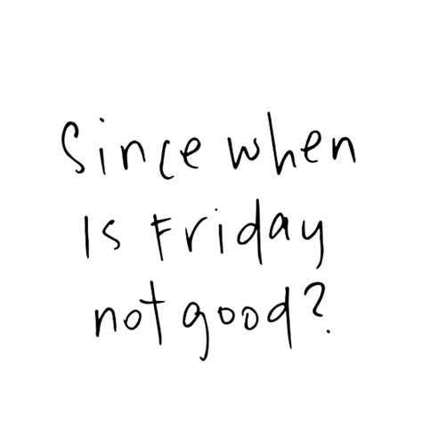 The Words Since When Is Friday Not Good Written In Black Ink On A