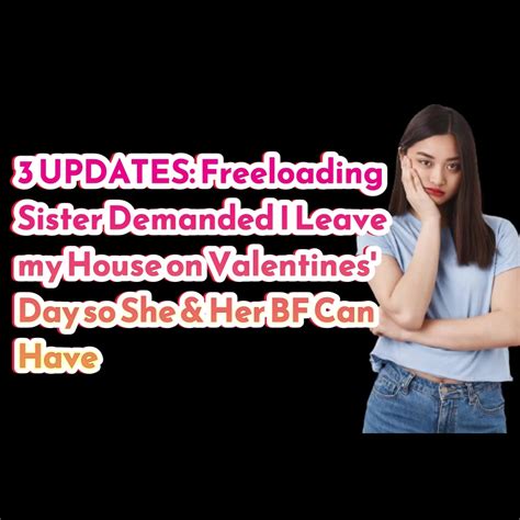Reddit Stories 3 Updates Freeloading Sister Demanded I Leave My House On Valentines Day So