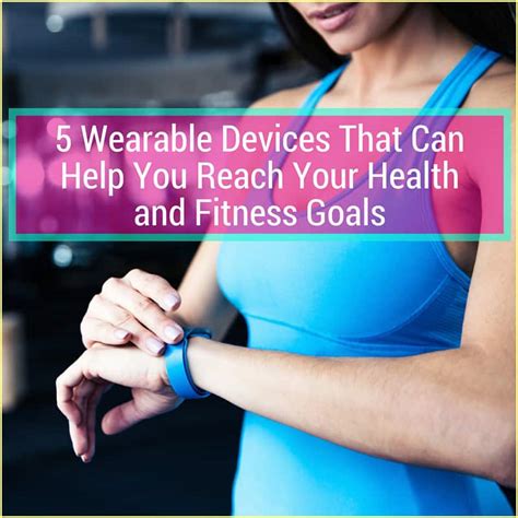 5 Wearable Devices That Can Help You Reach Your Health And Fitness Goals
