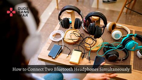How To Connect Two Bluetooth Headphones Simultaneously Dudegangwar