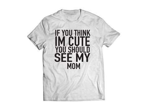 If You Think Im Cute You Should See My Mom Mens Tshirts Mens Tops Cute
