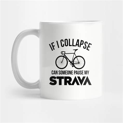 If I Collapse Can Someone Pause My Strava Cycling Mug Teepublic