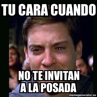 Meme Crying Peter Parker TU CARA CUANDO NO TE INVITAN A LA POSADA