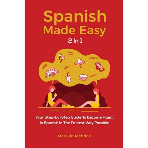 Spanish Made Easy 2 In 1 Your Step By Step Guide To Become Fluent In Spanish In The Fastest