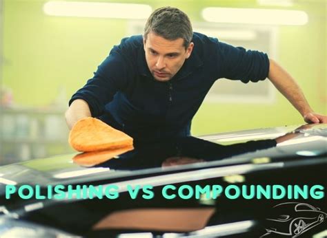 Polishing Vs Compounding The Differences Explained