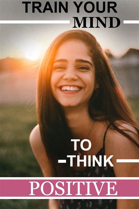 How To Train Your Mind To Think More Positively Positive Thinking Mind