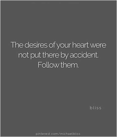 The Desires Of Your Heart Were Not Put There By Accident Follow Them