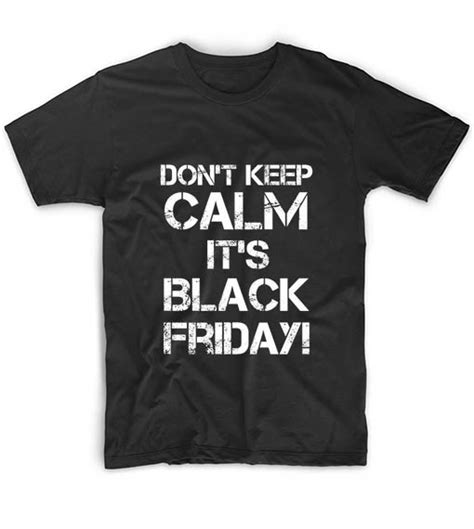 Dont Keep Calm Its Black Friday Funny Quote Tshirts Tee Shirts Quote