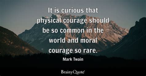 Mark Twain It Is Curious That Physical Courage Should Be