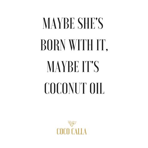 maybe she s born with it maybe it s coconut oil coco calla coconut oil quotes hair quotes
