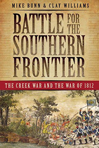 Battle For The Southern Frontier The Creek War And The War Of 1812