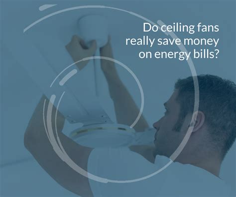 Ceiling fans can help save energy costs and increase comfort if they're used in conjunction with an efficient air conditioner. Do Ceiling Fans Save Energy?