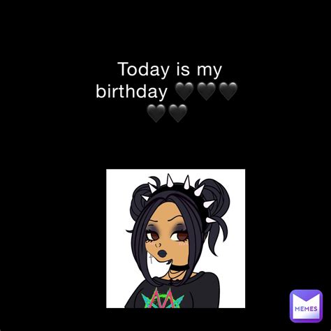 Today Is My Birthday 🖤🖤🖤🖤🖤 Cursedjinxx Memes