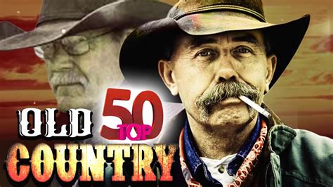 Top 50 Old Country Songs Of All Time Best Old Country Country Music