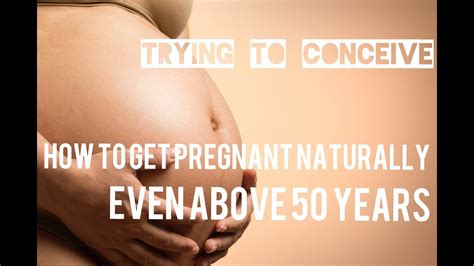 Trying To Conceive How To Get Pregnant Naturally Even Above 50 The