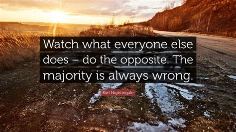 Earl Nightingale Quote “watch What Everyone Else Does Do The