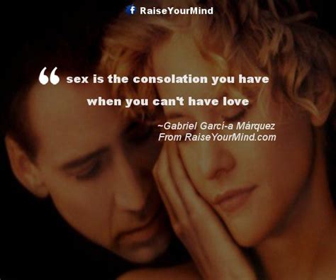 Love Quotes Sayings And Verses Sex Is The Consolation You Have When You Cant Have Love Raise