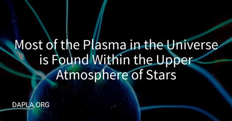 Most Of The Plasma In The Universe Is Found Within The Upper Atmosphere