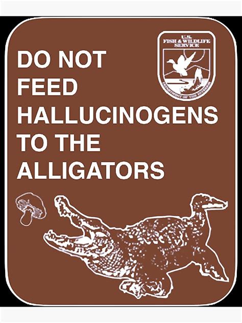 Do Not Feed Hallucinogens To The Alligators Poster For Sale By