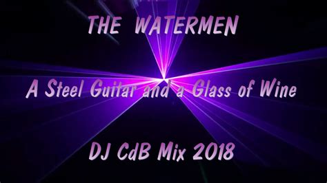 The Watermen A Steel Guitar And A Glass Of Wine Dj Cdb Mix 2018 Youtube