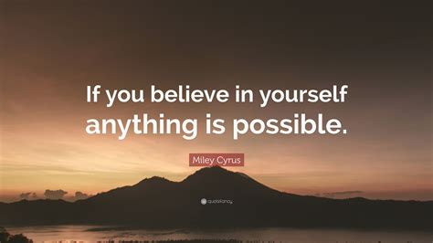 Miley Cyrus Quote “if You Believe In Yourself Anything Is Possible