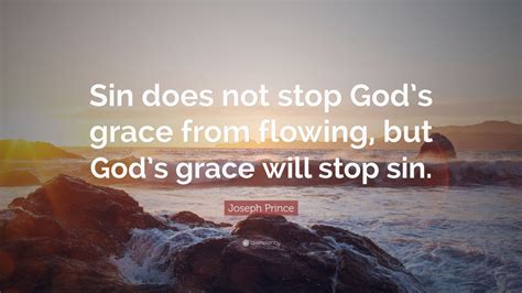Joseph Prince Quote “sin Does Not Stop God’s Grace From Flowing But God’s Grace Will Stop Sin