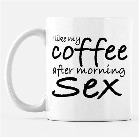 i like my coffee after morning sex 11 oz ceramic mug slightly rude