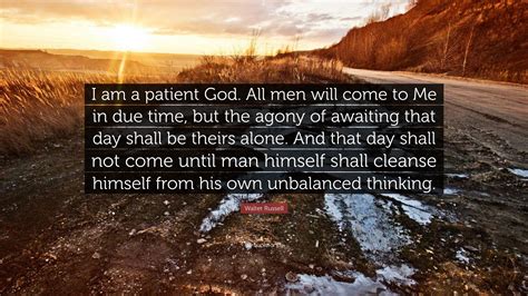 Walter Russell Quote I Am A Patient God All Men Will Come To Me In