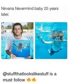 The 1991 album cover features a wide shot of a baby. 25+ Best Nirvana Nevermind Memes | Feel Old Memes, Feeling Old Memes, Other Memes