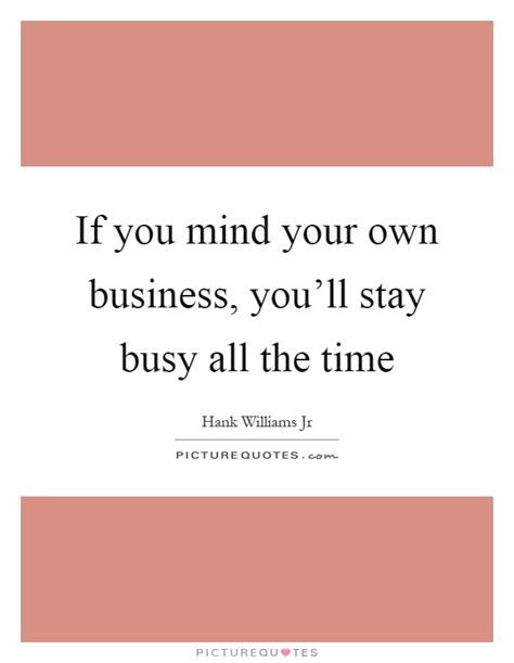 Mind Your Own Business Quotes And Sayings Mind Your Own Business