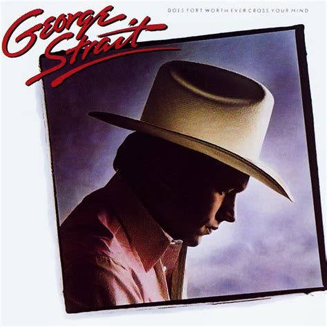 ‘does Fort Worth Ever Cross Your Mind Recalling A George Strait Classic