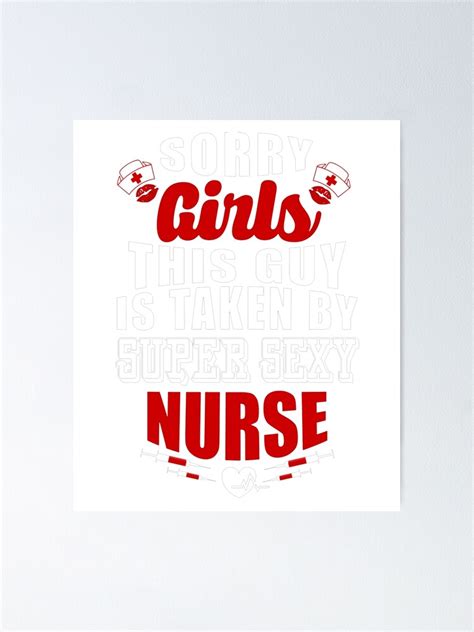 sorry girls this guy is taken by super sexy nurse poster by allanbell231 redbubble