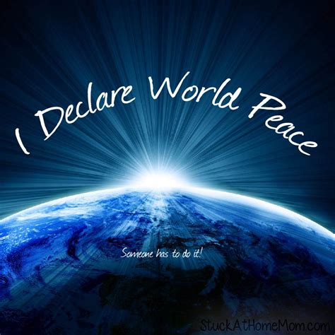 I Declare World Peace Worldpeace Peace Quotes Stuckathomemom