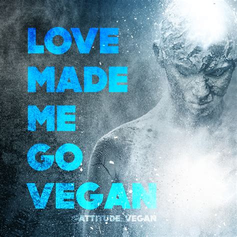 Love Made Me Go Vegan There Comes A Point In Your Spiritual Life
