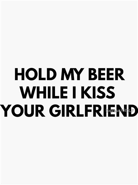 Hold My Beer While I Kiss Your Girlfriend Sticker For Sale By Rolikapod Redbubble