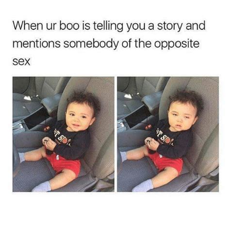 When Ur Boo Is Telling You A Story And Mentions Somebody Of The Opposite Sex Boo Meme On Meme