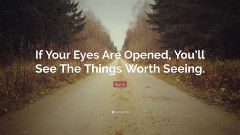 Rumi Quote If Your Eyes Are Opened Youll See The Things Worth Seeing