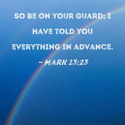 Mark 13:23 So be on your guard; I have told you everything in advance.