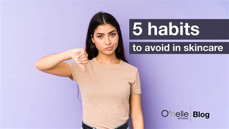 5 Habits To Avoid In Skin Care Onelle Naturals