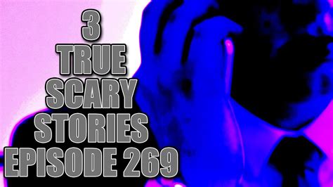 3 True Scary Stories Episode 269 Youtube